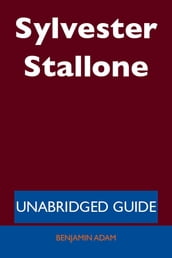 Sylvester Stallone - Unabridged Guide