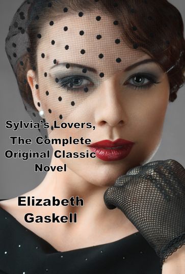 Sylvia's Lovers, The Complete Original Classic Novel - Elizabeth Gaskell