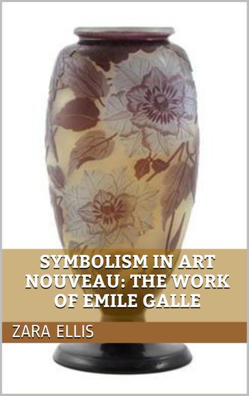 Symbolism in Art Nouveau: The Work of Emile Galle - Zara Ellis