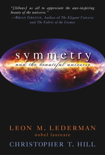 Symmetry and the Beautiful Universe - Christopher T. Hill - Nobel Laureate Leon M. Lederman