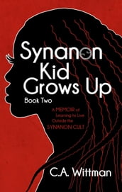 Synanon Kid Grows Up: A Memoir of Learning To Live Outside The Synanon Cult