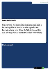 Synchrone Kommunikationsmedien auf E Learning-Plattformen am Beispiel einer Entwicklung von Chat & Whiteboard für das eStudy-Portal der FH Gießen-Friedberg 
