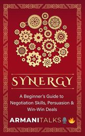 Synergy: A Beginner s Guide to Negotiation Skills, Persuasion & Win-Win Deals