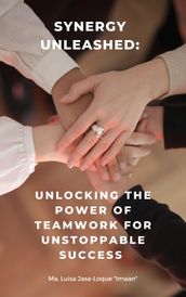 Synergy Unleashed: Unlocking the Power of Teamwork for Unstoppable Success