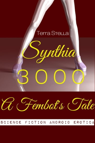 Synthia 3000: A Fembot's Tale (Science Fiction Android Erotica) - Terra Stella