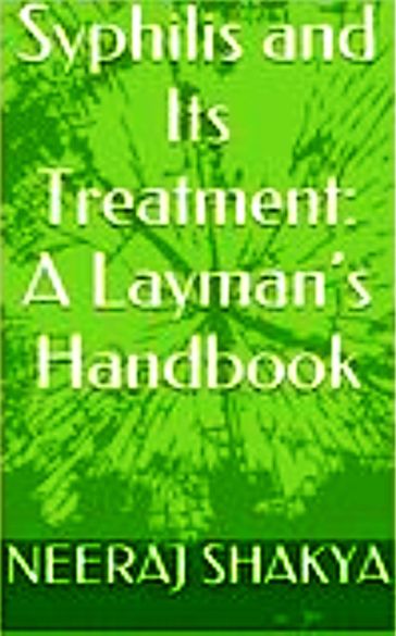Syphilis and Its Treatment: A Layman's Handbook - Neeraj Shakya