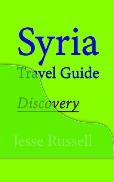 Syria Travel Guide: Discovery - Jesse Russell