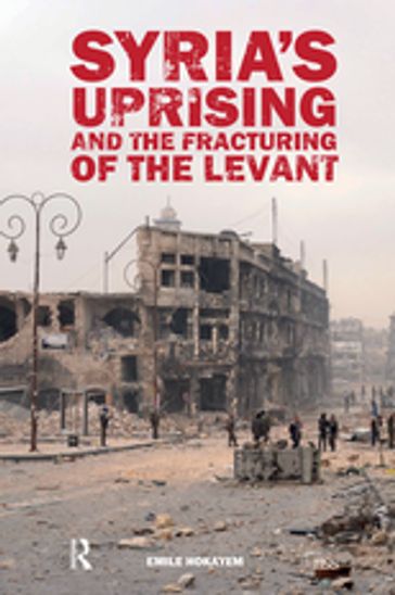 Syria's Uprising and the Fracturing of the Levant - Emile Hokayem