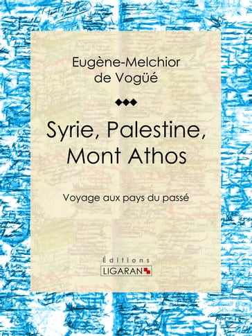 Syrie, Palestine, Mont Athos - Eugène-Melchior de Vogué - Ligaran