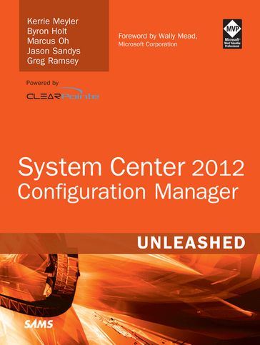 System Center 2012 Configuration Manager (SCCM) Unleashed - Byron Holt - Greg Ramsey - Jason Sandys - Kerrie Meyler - Marcus Oh