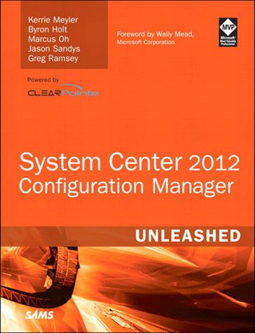 System Center 2012 Configuration Manager (SCCM) Unleashed - Byron Holt - Greg Ramsey - Jason Sandys - Kerrie Meyler - Marcus Oh