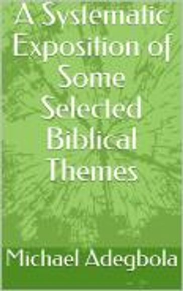 A Systematic Exposition of Some Selected Biblical Themes - Michael Adegbola