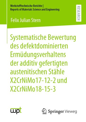 Systematische Bewertung des defektdominierten Ermüdungsverhaltens der additiv gefertigten austenitischen Stähle X2CrNiMo17-12-2 und X2CrNiMo18-15-3 - Felix Julian Stern