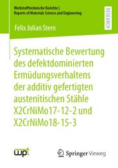 Systematische Bewertung des defektdominierten Ermüdungsverhaltens der additiv gefertigten austenitischen Stähle X2CrNiMo17-12-2 und X2CrNiMo18-15-3