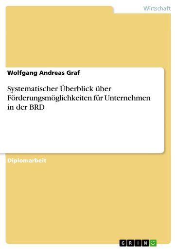 Systematischer Überblick über Förderungsmöglichkeiten für Unternehmen in der BRD - Wolfgang Andreas Graf