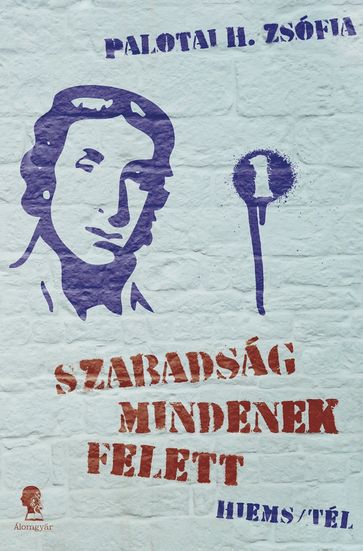 Szabadság mindenek felett I. - Palotai H. Zsófia