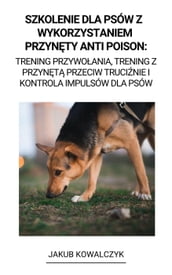 Szkolenie dla Psów z Wykorzystaniem Przynty Anti Poison: Trening Przywoania, Trening z Przynt Przeciw Trucinie i Kontrola Impulsów dla Psów