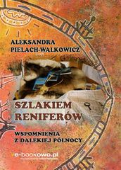 Szlakiem reniferów. Wspomnienia z dalekiej Pónocy