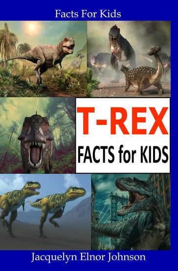 T-REX Facts for Kids - Jacquelyn Elnor Johnson