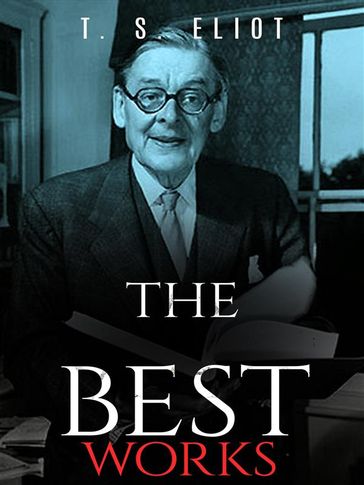 T. S. Eliot: The Best Works - T. S. Eliot