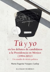 Tú y yo en los debates de candidatos a la Presidencia en México (1994-2012)