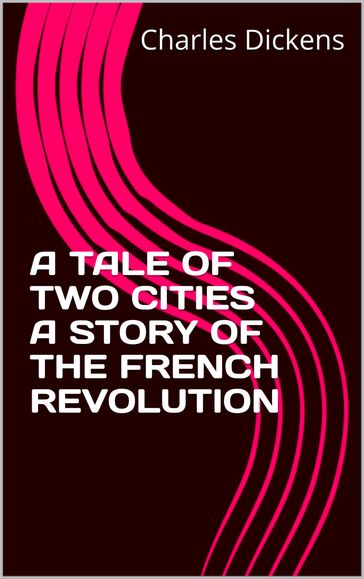 A TALE OF TWO CITIES A STORY OF THE FRENCH Revolution - Charles Dickens