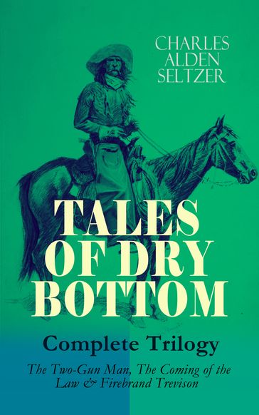 TALES OF DRY BOTTOM  Complete Trilogy: The Two-Gun Man, The Coming of the Law & Firebrand Trevison) - Charles Alden Seltzer