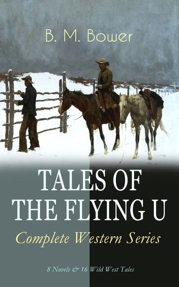 TALES OF THE FLYING U - Complete Western Series: 8 Novels & 16 Wild West Tales - B. M. Bower