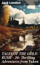 TALES OF THE GOLD RUSH 20+ Thrilling Adventures from Yukon