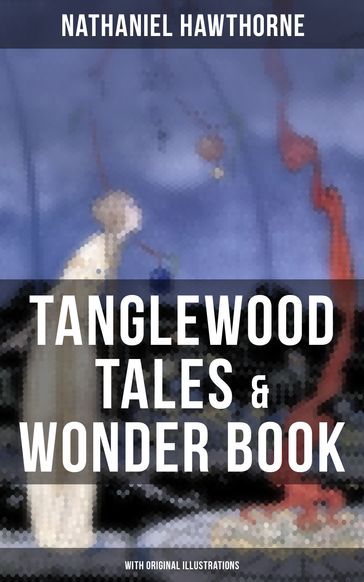 TANGLEWOOD TALES & WONDER BOOK (With Original Illustrations) - Hawthorne Nathaniel