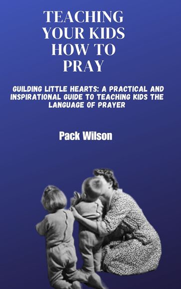 TEACHING YOUR KIDS HOW TO PRAY - Peter Wilson
