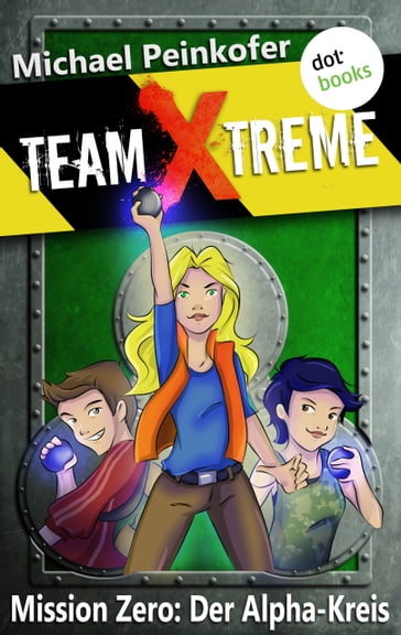 TEAM X-TREME - Mission Zero: Der Alpha-Kreis - Michael Peinkofer