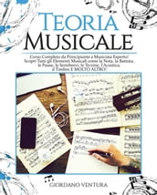 TEORIA MUSICALE Corso Completo da Principiante a Musicista Esperto! Scopri Tutti gli Elementi Musicali come la Nota, la Battuta, il Quarto, le Pause, le Semibrevi, le Terzine, l Acustica, il Timbro E MOLTO ALTRO!