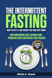 TH INTERMITTENT FTING: How to Live Fit, Lose Weight fast and Stay Young. Inspiring Beginner s Guide with Mtivtin Lits, Atin Pln, Prgr Chart nd Wight L Trkr