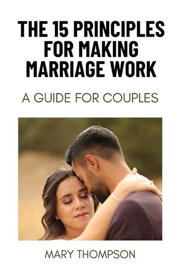 THE 15 PRINCIPLES FOR MAKING MARRIAGE WORK - Mary Thompson