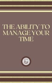 THE ABILITY TO MANAGE YOUR TIME