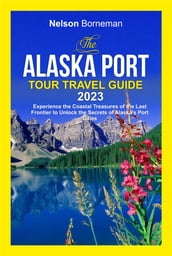 THE ALASKA PORT TOUR TRAVEL GUIDE 2023