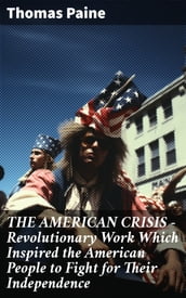 THE AMERICAN CRISIS Revolutionary Work Which Inspired the American People to Fight for Their Independence