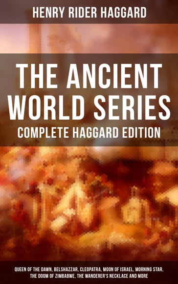 THE ANCIENT WORLD SERIES - Complete Haggard Edition - Henry Rider Haggard