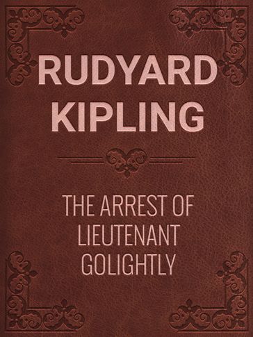 THE ARREST OF LIEUTENANT GOLIGHTLY - Kipling Rudyard