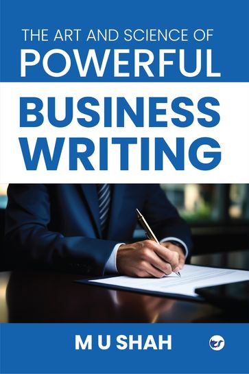 THE ART AND SCIENCE OF POWERFUL BUSINESS WRITING - M U Shah