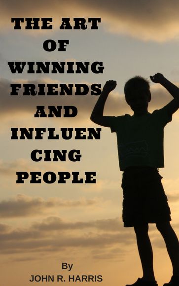 THE ART OF WINNING FRIENDS AND INFLUENCING PEOPLE - John R. Harris