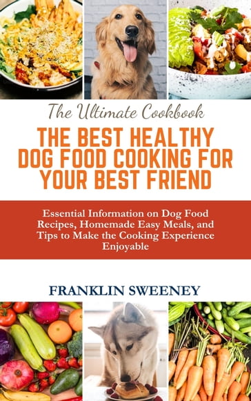 THE BEST HEALTHY DOG FOOD COOKING FOR YOUR BEST FRIEND - Franklin Sweeney