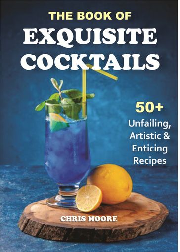 THE BOOK OF EXQUISITE COCKTAILS - Chris Moore