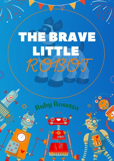THE BRAVE LITTLE ROBOT - RUBY ROSETTA