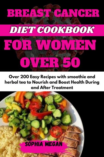 THE BREAST CANCER DIET COOKBOOK FOR WOMEN OVER 50 - Sophia Megan