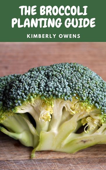 THE BROCCOLI PLANTING GUIDE - Kimberly Owens