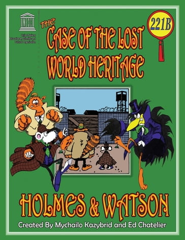 THE CASE OF THE LOST WORLD HERITAGE. Holmes and Watson, well their pets , investigate the disappearing World Heritage Site. - Ed Chatelier - Richard Thomas