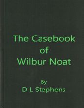 THE CASEBOOK OF WILBUR NOAT