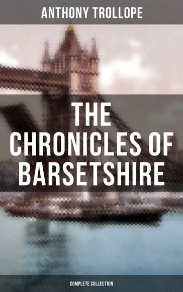 THE CHRONICLES OF BARSETSHIRE (Complete Collection) - Anthony Trollope